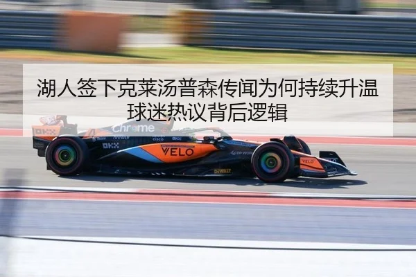 湖人签下克莱汤普森传闻为何持续升温 球迷热议背后逻辑